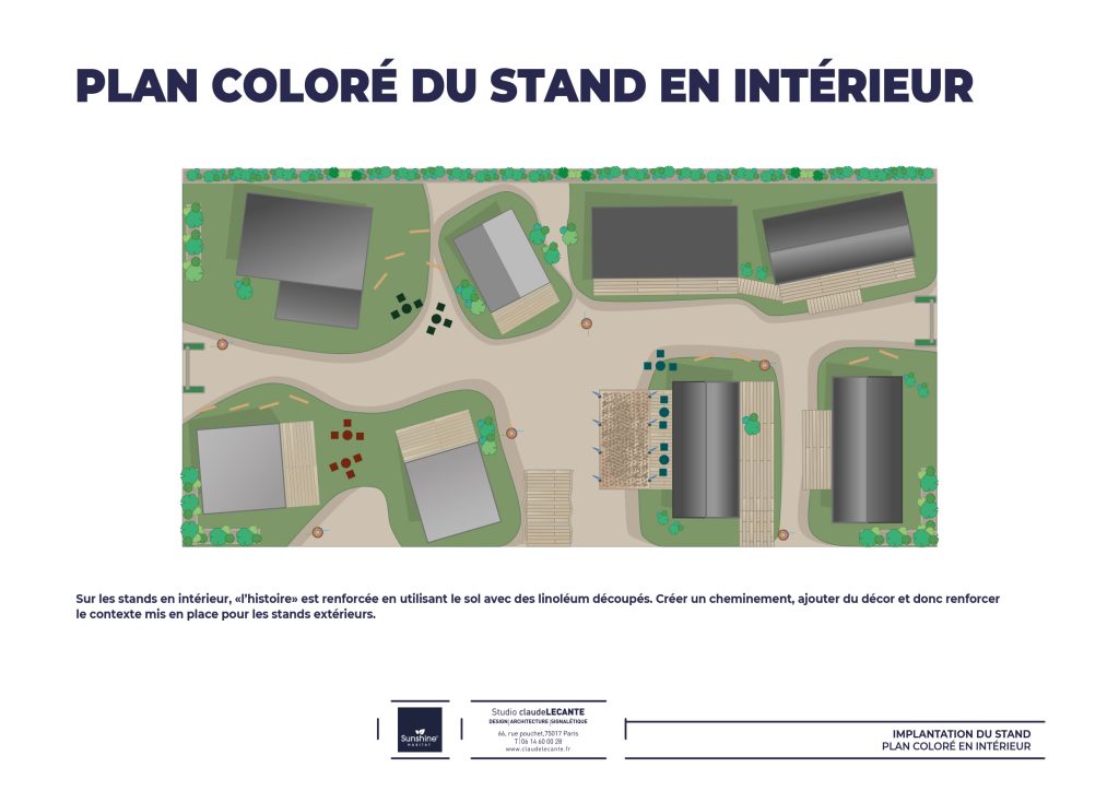 Scénographie pour la présentation des produits de Sunshine Habitat lors de salon en indoor ou outdoor. Concept d’une déambulation conçue comme un petit village, installation d’une buvette et d’un boulodrome afin de créer des espaces de rencontres. Arrivée par un petit pont en bois (matériau prédominant chez Sunshine Habitat) qui permet de survolé l’espace et de mettre les visiteurs dans une situation de balade.