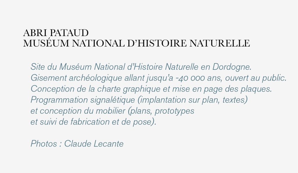 Site du Muséum National d’Histoire Naturelle en Dordogne. Gisement archéologique allant jusqu’a -40 000 ans, ouvert au public. Conception de la charte graphique et mise en page des plaques. Programmation signalétique (implantation sur plan, textes) et conception du mobilier (plans, prototypes et suivi de fabrication et de pose). Photos : Claude Lecante #abripataud #museumnationald'histoirenaturelle