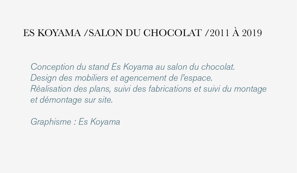 Conception du stand Es Koyama au salon du chocolat. Design des mobiliers et agencement de l’espace. Réalisation des plans, suivi des fabrications et suivi du montage et démontage sur site. Graphisme : Es Koyama #eskoyama #salonduchocolat