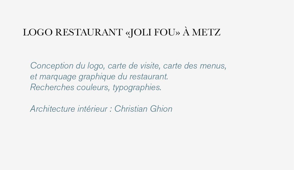 Conception du logo, carte de visite, carte des menus, et marquage graphique du restaurant. Recherches couleurs, typographies. Architecture intérieur : Christian Ghion