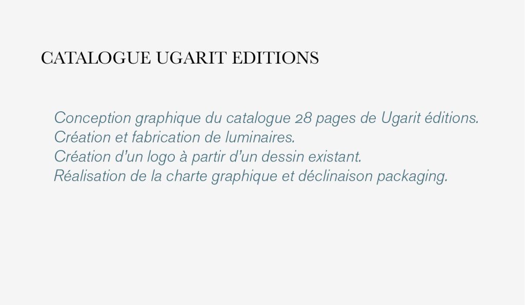 Conception graphique du catalogue 28 pages de Ugarit éditions. 
Création et fabrication de luminaires. 
Création d’un logo à partir d’un dessin existant. 
Réalisation de la charte graphique et déclinaison packaging. @claudelecante #design 